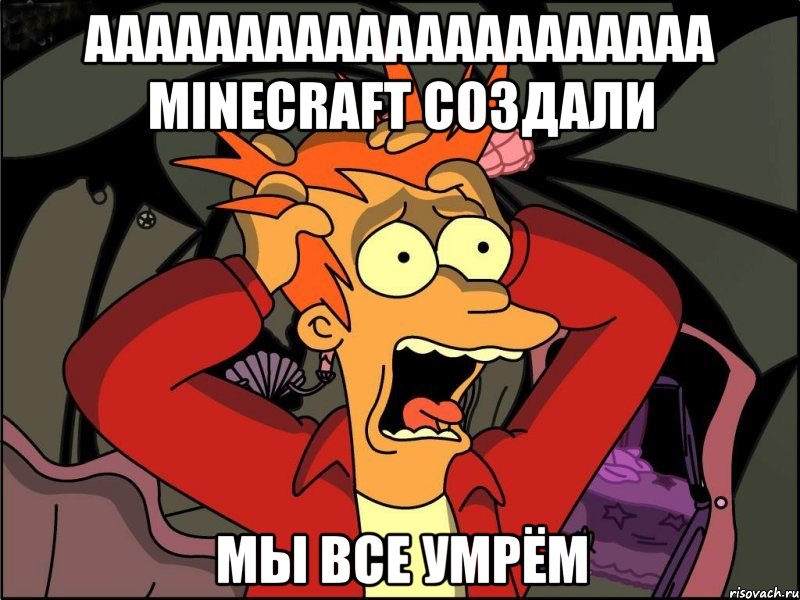 ААААААААААААААААААААА MINECRAFT СОЗДАЛИ МЫ ВСЕ УМРЁМ, Мем Фрай в панике