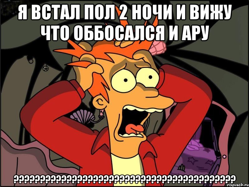 я встал пол 2 ночи и вижу что оббосался и АРУ ??????????????????????????????????????????, Мем Фрай в панике