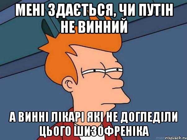 Мені здається, чи путін не винний а винні лікарі які не догледіли цього шизофреніка, Мем  Фрай (мне кажется или)