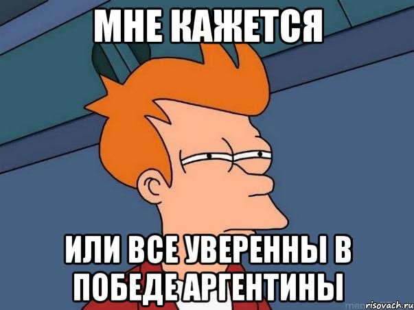 Мне кажется или все уверенны в победе Аргентины, Мем  Фрай (мне кажется или)