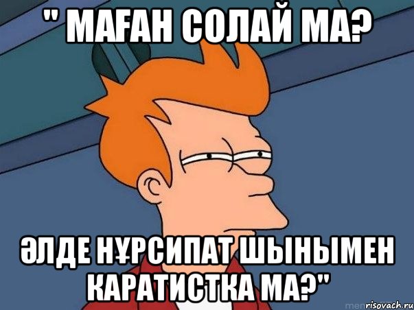 " Маған солай ма? Әлде Нұрсипат шынымен каратистка ма?", Мем  Фрай (мне кажется или)