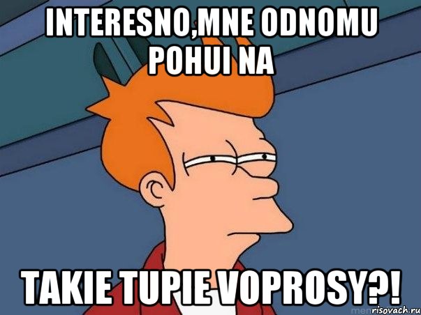 interesno,mne odnomu pohui na takie tupie voprosy?!, Мем  Фрай (мне кажется или)