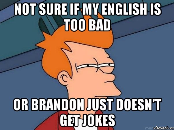not sure if my English is too bad or Brandon just doesn't get jokes, Мем  Фрай (мне кажется или)