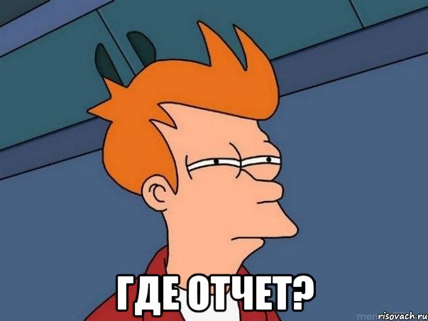  Где отчет?, Мем  Фрай (мне кажется или)