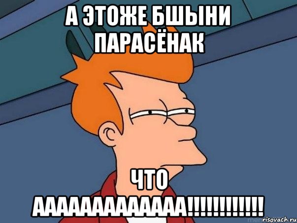 а этоже бшыни парасёнак что ааааааааааааа!!!!!!!!!!!!, Мем  Фрай (мне кажется или)