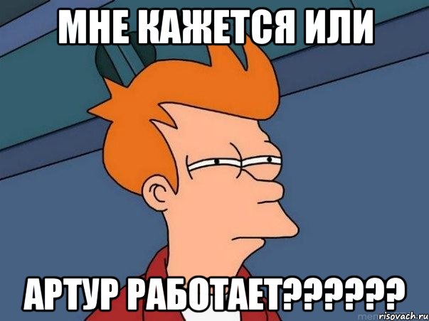 Мне кажется или Артур работает??????, Мем  Фрай (мне кажется или)