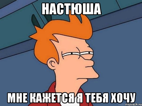 Настюша мне кажется я тебя хочу, Мем  Фрай (мне кажется или)
