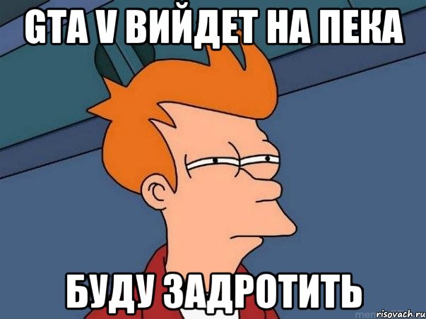 GTA V вийдет на пека буду задротить, Мем  Фрай (мне кажется или)