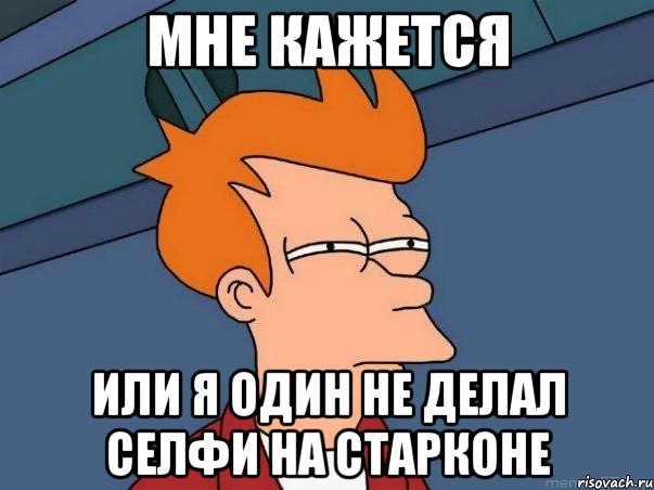 Мне кажется Или я один не делал селфи на старконе, Мем  Фрай (мне кажется или)