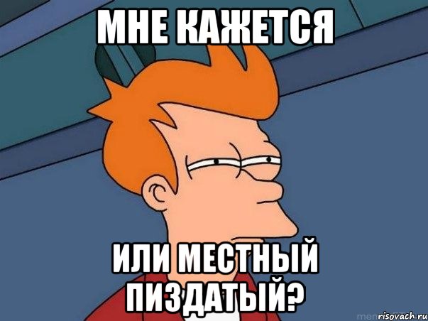 Мне кажется Или Местный пиздатый?, Мем  Фрай (мне кажется или)