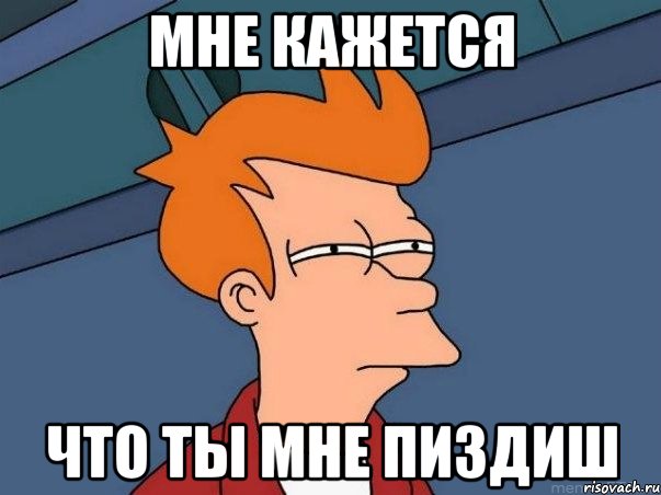 Мне кажется что ты мне пиздиш, Мем  Фрай (мне кажется или)