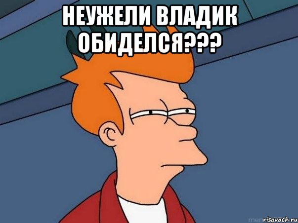 Неужели Владик обиделся??? , Мем  Фрай (мне кажется или)