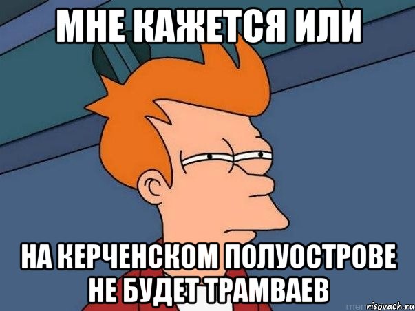 Мне кажется или На Керченском полуострове не будет трамваев, Мем  Фрай (мне кажется или)