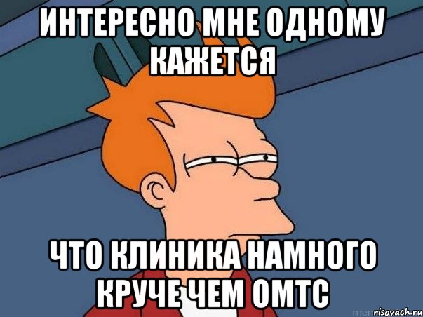 Интересно мне одному кажется что Клиника намного круче чем ОМТС, Мем  Фрай (мне кажется или)