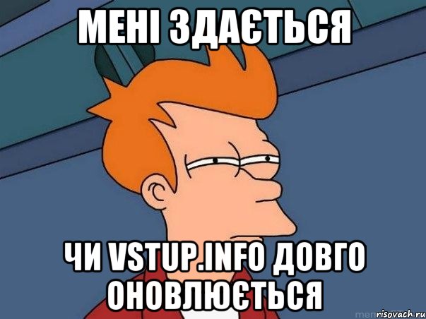 МЕНІ ЗДАЄТЬСЯ ЧИ vstup.info довго оновлюється, Мем  Фрай (мне кажется или)