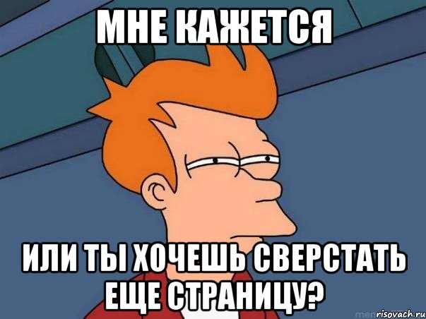 Мне кажется или ты хочешь сверстать еще страницу?, Мем  Фрай (мне кажется или)