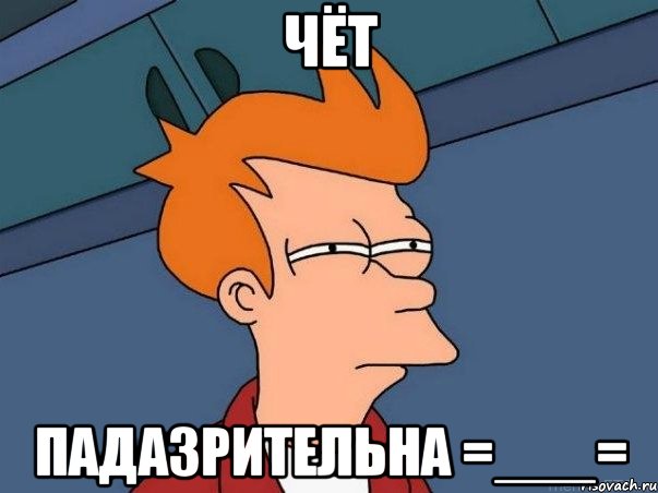 ЧЁТ ПАДАЗРИТЕЛЬНА =___=, Мем  Фрай (мне кажется или)