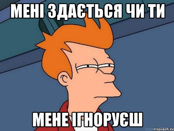 МЕНІ ЗДАЄТЬСЯ ЧИ ТИ МЕНЕ ІГНОРУЄШ, Мем  Фрай (мне кажется или)
