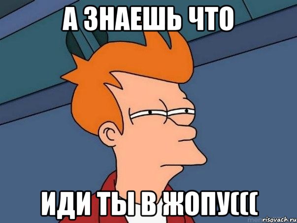 А знаешь что Иди ты в жопу(((, Мем  Фрай (мне кажется или)