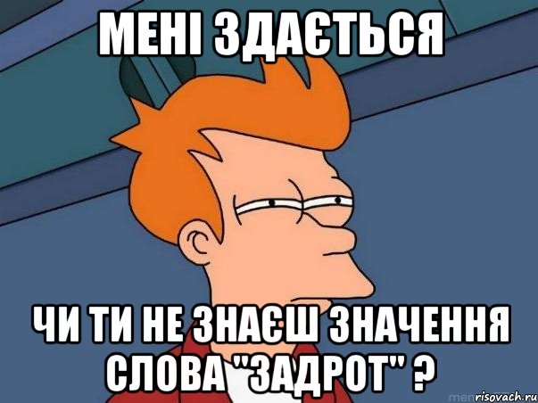 Мені здається чи ти не знаєш значення слова "задрот" ?, Мем  Фрай (мне кажется или)