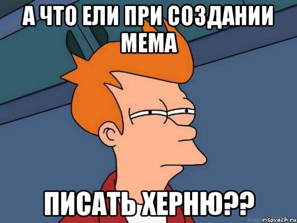 А что ели при создании мема писать херню??, Мем  Фрай (мне кажется или)
