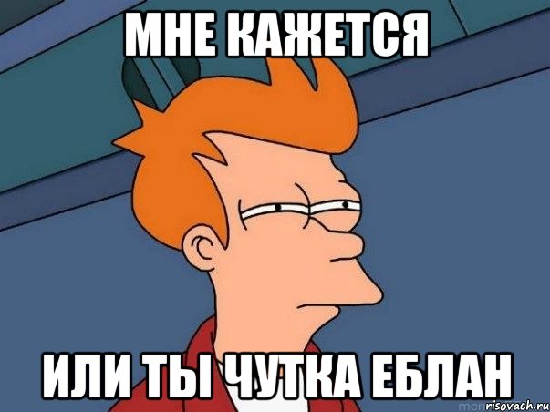 мне кажется или ты чутка еблан, Мем  Фрай (мне кажется или)