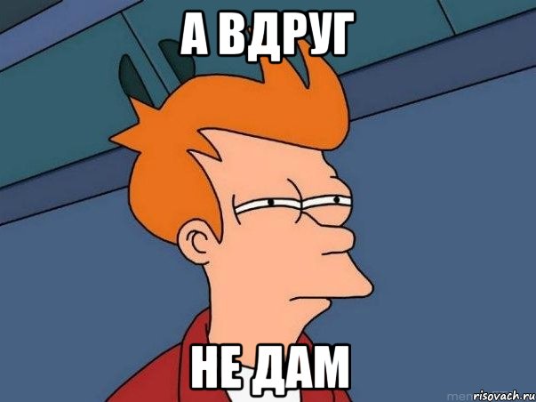 А вдруг Не дам, Мем  Фрай (мне кажется или)