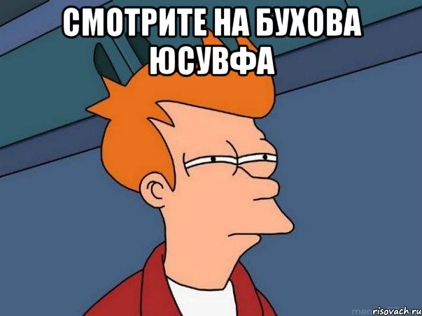 смотрите на бухова юсувфа , Мем  Фрай (мне кажется или)