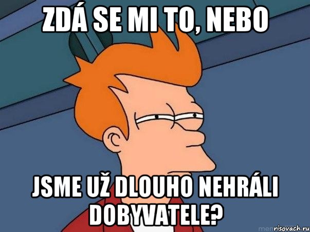 Zdá se mi to, nebo jsme už dlouho nehráli dobyvatele?, Мем  Фрай (мне кажется или)