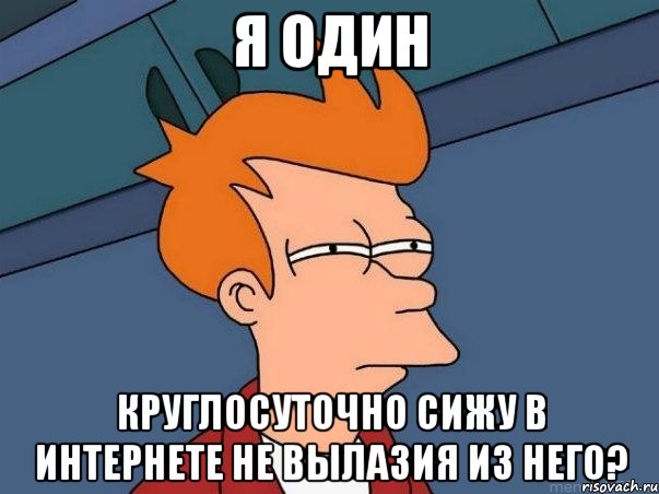 Я один Круглосуточно сижу в интернете не вылазия из него?, Мем  Фрай (мне кажется или)