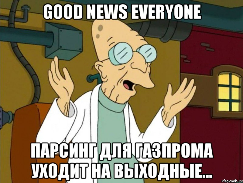 good news everyone парсинг для газпрома уходит на выходные...