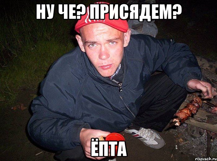 ну че? присядем? ёпта