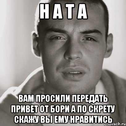 Н А Т А ВАМ ПРОСИЛИ ПЕРЕДАТЬ ПРИВЕТ ОТ БОРИ А ПО СКРЕТУ СКАЖУ ВЫ ЕМУ НРАВИТИСЬ, Мем Гуф