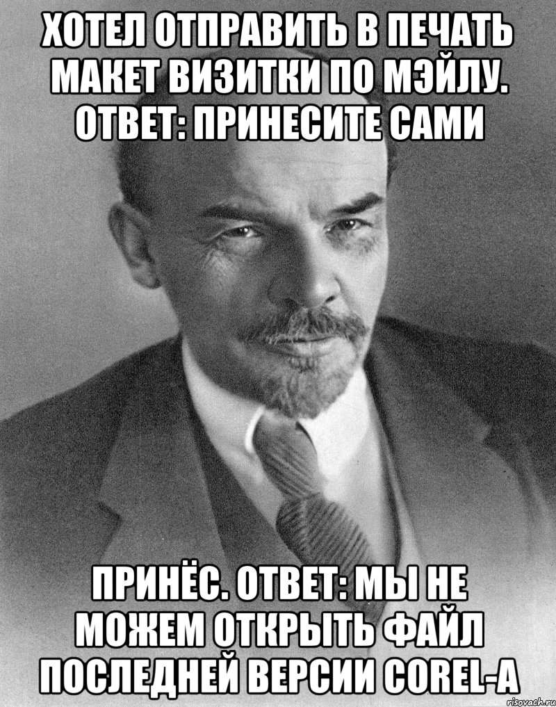 Хотел отправить в печать макет визитки по мэйлу. Ответ: принесите сами Принёс. Ответ: мы не можем открыть файл последней версии Corel-а