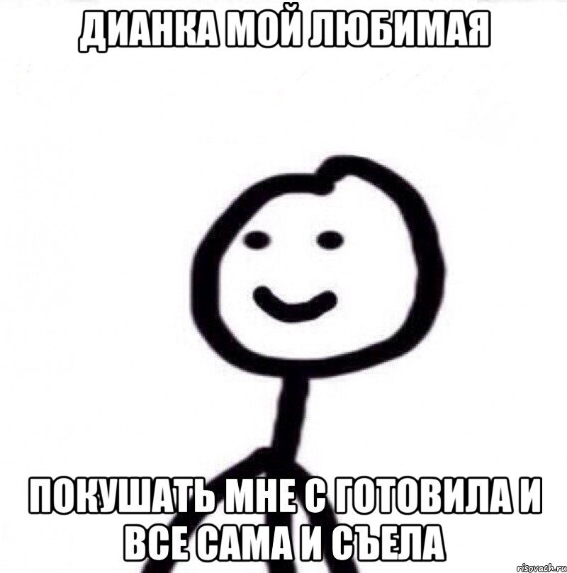 Дианка мой любимая покушать мне с готовила и все сама и съела, Мем Теребонька (Диб Хлебушек)