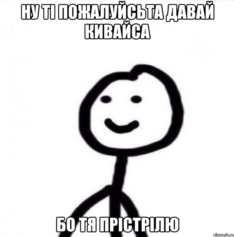 ну ті пожалуйсьта давай кивайса бо тя прістрілю, Мем Теребонька (Диб Хлебушек)