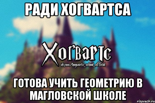 Ради Хогвартса Готова учить геометрию в магловской школе, Мем Хогвартс