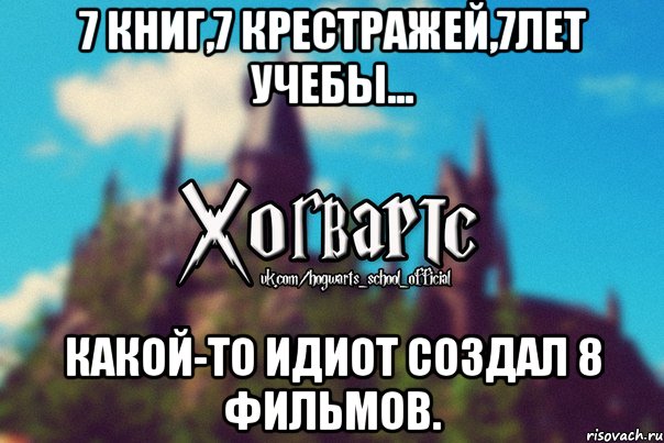 7 книг,7 крестражей,7лет учебы... Какой-то идиот создал 8 фильмов., Мем Хогвартс