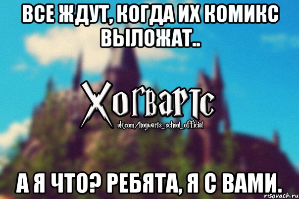 Все ждут, когда их комикс выложат.. А я что? Ребята, я с вами., Мем Хогвартс