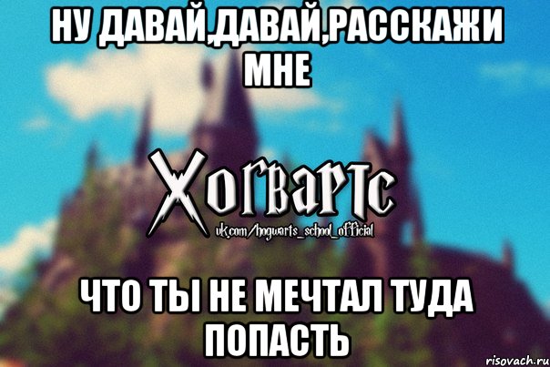 Ну давай,давай,расскажи мне Что ты не мечтал туда попасть, Мем Хогвартс