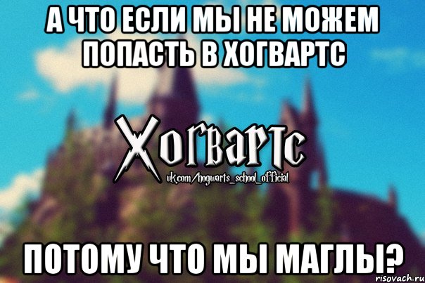 А что если мы не можем попасть в Хогвартс Потому что мы маглы?, Мем Хогвартс