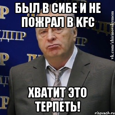 Был в Сибе и не пожрал в KFC ХВАТИТ ЭТО ТЕРПЕТЬ!, Мем Хватит это терпеть (Жириновский)