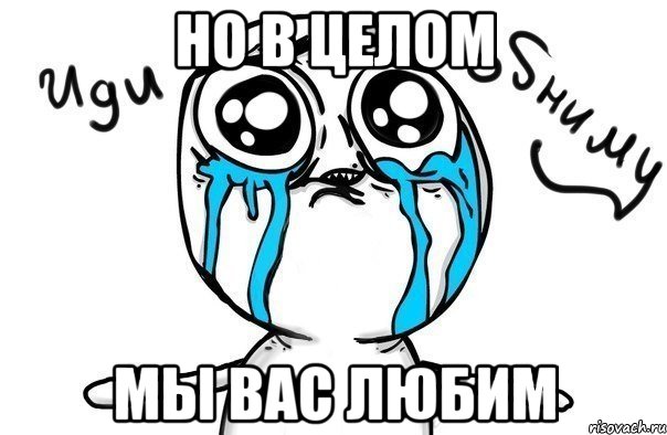 но в целом мы вас любим, Мем Иди обниму