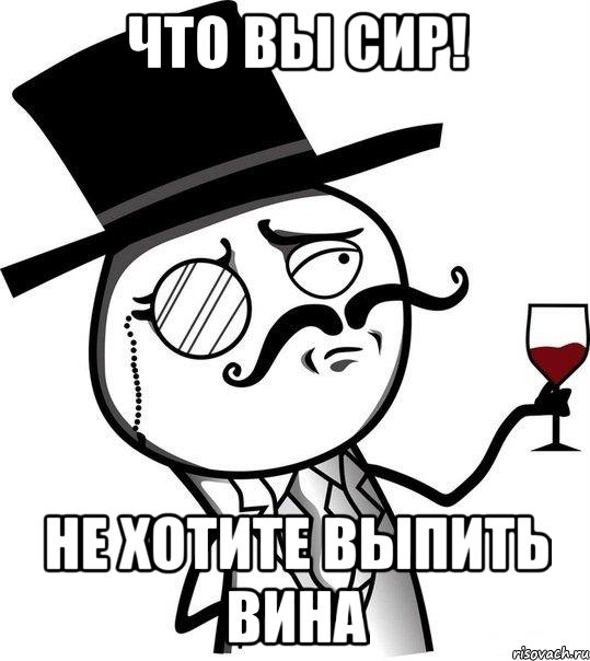 Что вы сир! Не хотите выпить вина, Мем Интеллигент