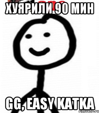 ХУЯРИЛИ 90 МИН GG, EASY KATKA