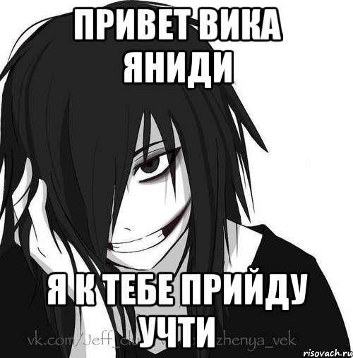 Привет Вика Яниди Я к тебе прийду учти, Мем Jeff the killer