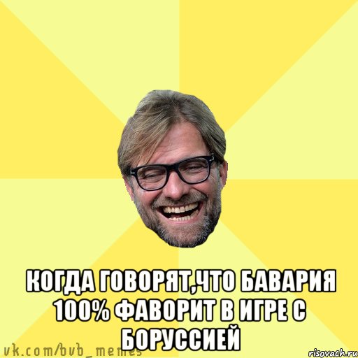  когда говорят,что Бавария 100% фаворит в игре с Боруссией