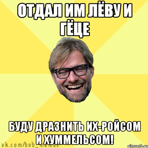 ОТДАЛ ИМ ЛЁВУ И ГЁЦЕ БУДУ ДРАЗНИТЬ ИХ-РОЙСОМ И ХУММЕЛЬСОМ!