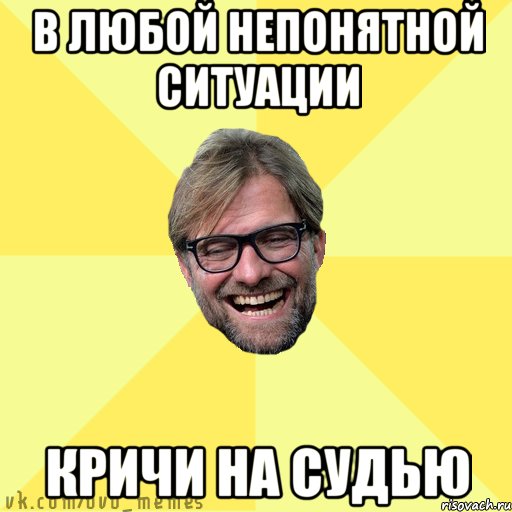 В любой непонятной ситуации кричи на судью