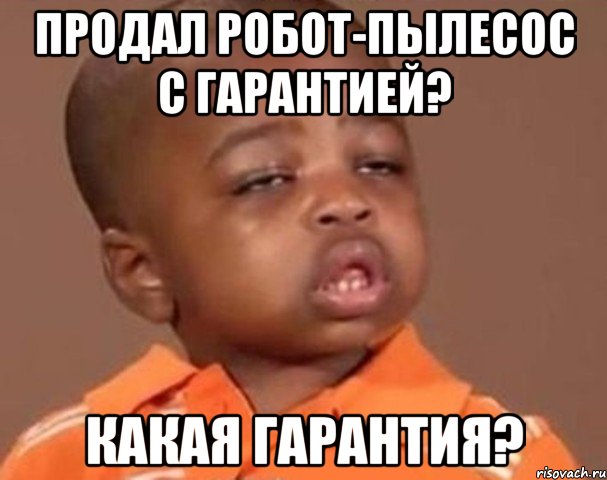 Продал робот-пылесос с гарантией? Какая гарантия?, Мем  Какой пацан (негритенок)